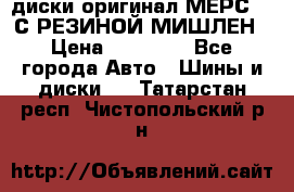 диски оригинал МЕРС 211С РЕЗИНОЙ МИШЛЕН › Цена ­ 40 000 - Все города Авто » Шины и диски   . Татарстан респ.,Чистопольский р-н